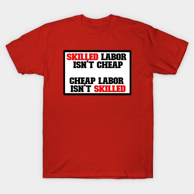 Skilled labor isn't cheap, Cheap Labor isn't skilled T-Shirt by DarkwingDave